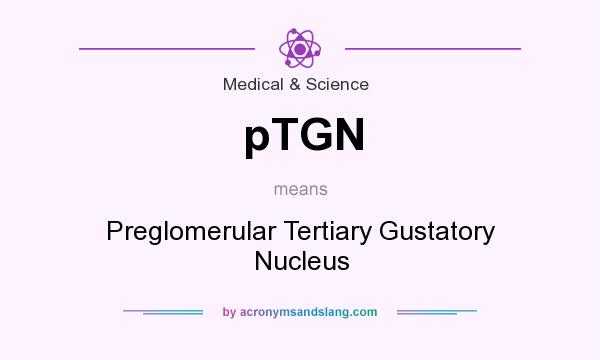 What does pTGN mean? It stands for Preglomerular Tertiary Gustatory Nucleus