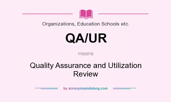What does QA/UR mean? It stands for Quality Assurance and Utilization Review