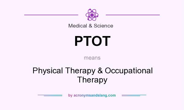 What does PTOT mean? It stands for Physical Therapy & Occupational Therapy