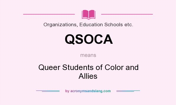 What does QSOCA mean? It stands for Queer Students of Color and Allies