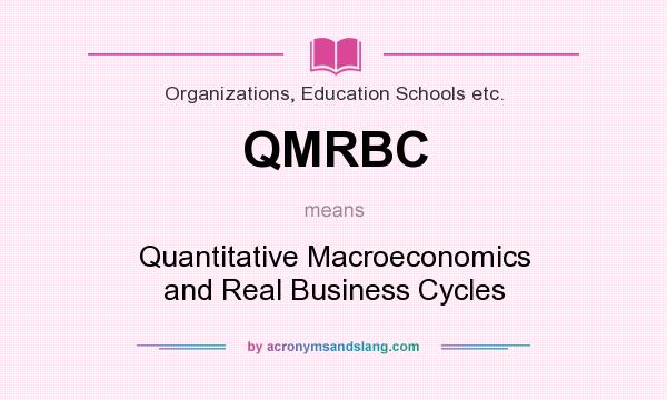 What does QMRBC mean? It stands for Quantitative Macroeconomics and Real Business Cycles
