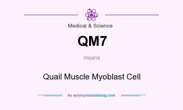 What does QM7 mean? It stands for Quail Muscle Myoblast Cell