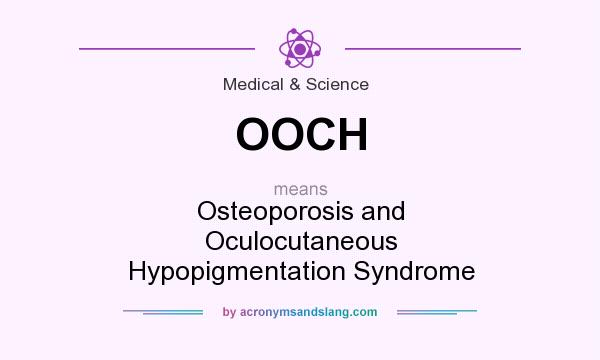 What does OOCH mean? It stands for Osteoporosis and Oculocutaneous Hypopigmentation Syndrome