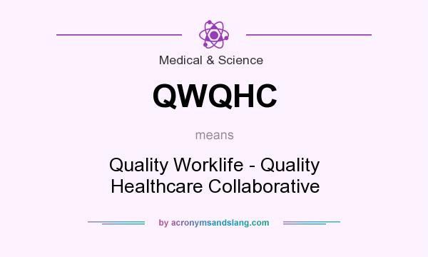 What does QWQHC mean? It stands for Quality Worklife - Quality Healthcare Collaborative