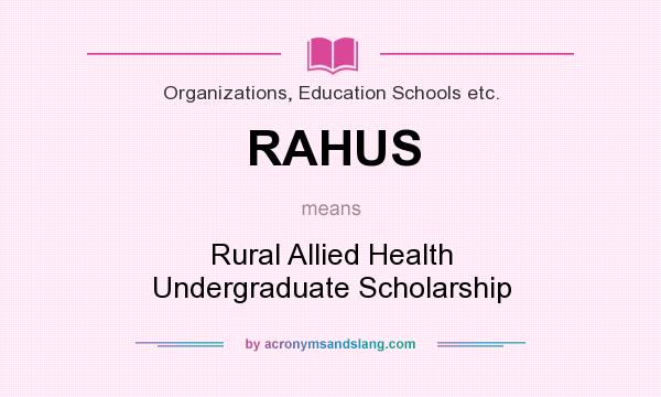 What does RAHUS mean? It stands for Rural Allied Health Undergraduate Scholarship