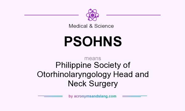 What does PSOHNS mean? It stands for Philippine Society of Otorhinolaryngology Head and Neck Surgery