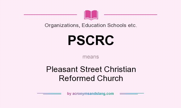 What does PSCRC mean? It stands for Pleasant Street Christian Reformed Church
