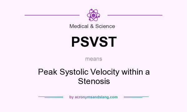 What does PSVST mean? It stands for Peak Systolic Velocity within a Stenosis