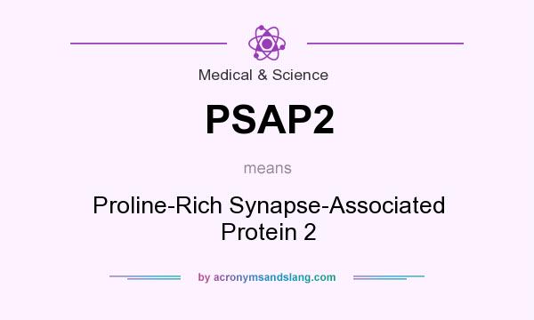 What does PSAP2 mean? It stands for Proline-Rich Synapse-Associated Protein 2