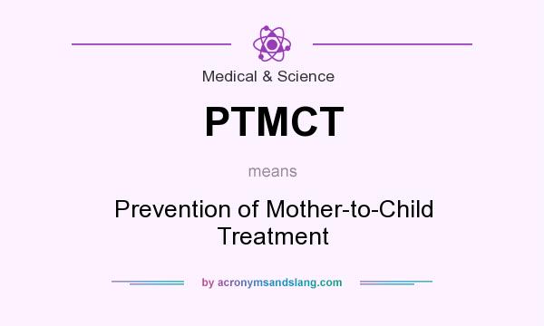 What does PTMCT mean? It stands for Prevention of Mother-to-Child Treatment