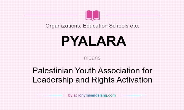 What does PYALARA mean? It stands for Palestinian Youth Association for Leadership and Rights Activation