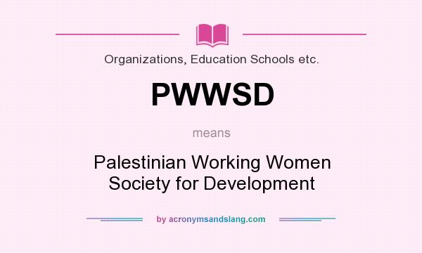 What does PWWSD mean? It stands for Palestinian Working Women Society for Development