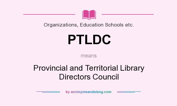 What does PTLDC mean? It stands for Provincial and Territorial Library Directors Council