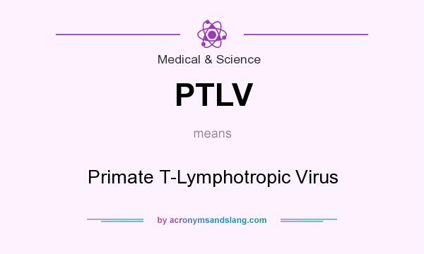 What does PTLV mean? It stands for Primate T-Lymphotropic Virus