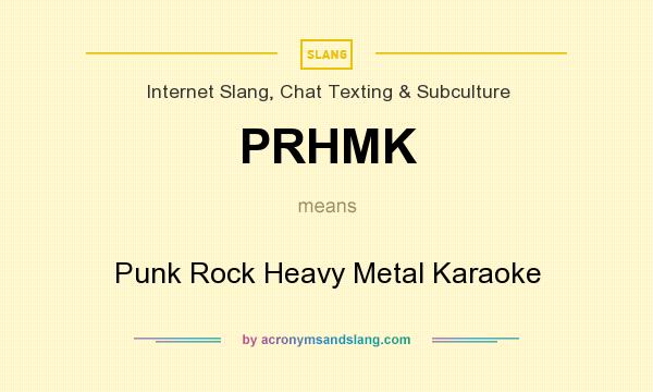 What does PRHMK mean? It stands for Punk Rock Heavy Metal Karaoke