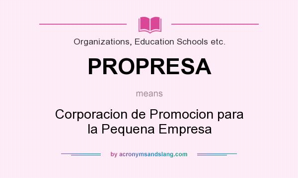 What does PROPRESA mean? It stands for Corporacion de Promocion para la Pequena Empresa