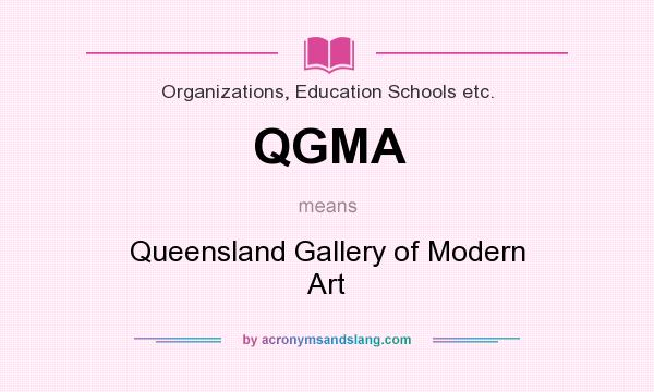 What does QGMA mean? It stands for Queensland Gallery of Modern Art