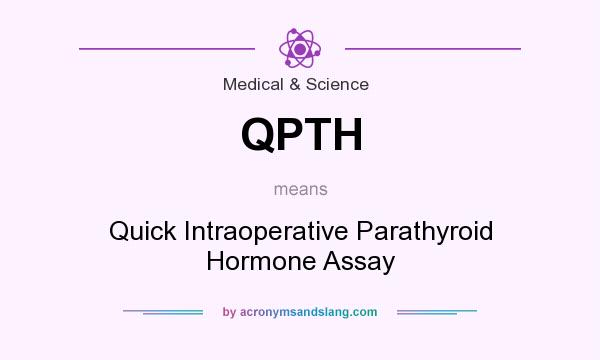 What does QPTH mean? It stands for Quick Intraoperative Parathyroid Hormone Assay