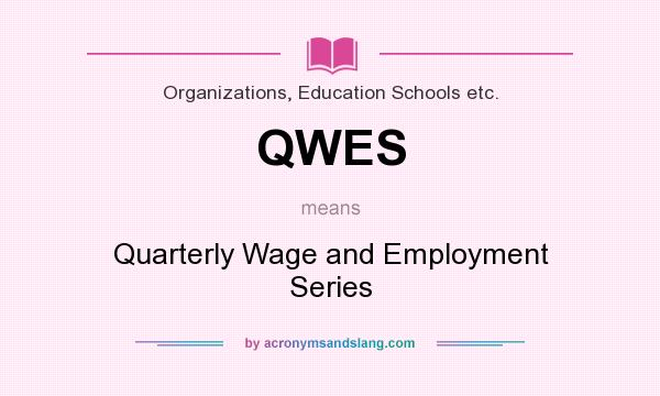 What does QWES mean? It stands for Quarterly Wage and Employment Series
