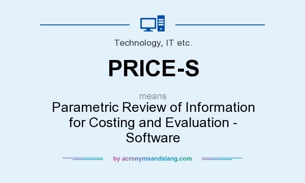 What does PRICE-S mean? It stands for Parametric Review of Information for Costing and Evaluation - Software