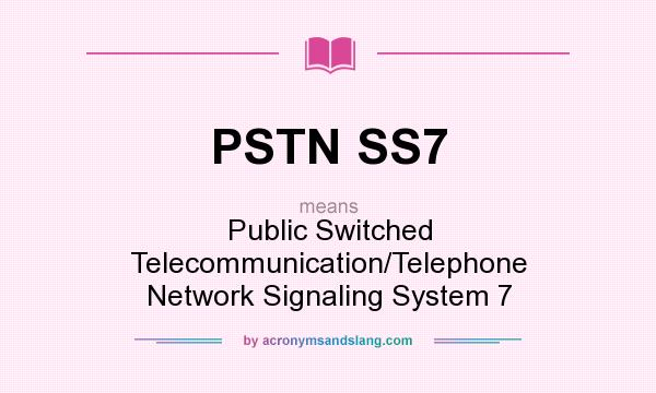What does PSTN SS7 mean? It stands for Public Switched Telecommunication/Telephone Network Signaling System 7
