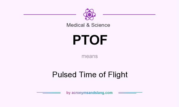 What does PTOF mean? It stands for Pulsed Time of Flight