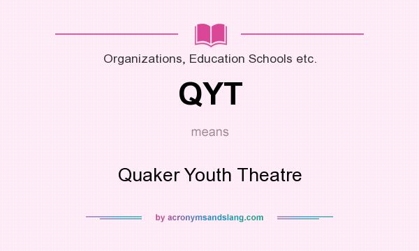 What does QYT mean? It stands for Quaker Youth Theatre