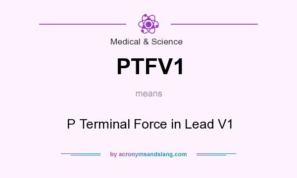 What does PTFV1 mean? It stands for P Terminal Force in Lead V1