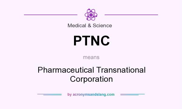 What does PTNC mean? It stands for Pharmaceutical Transnational Corporation