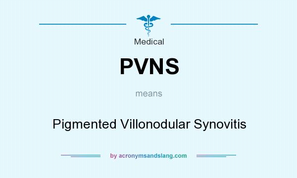 What does PVNS mean? It stands for Pigmented Villonodular Synovitis