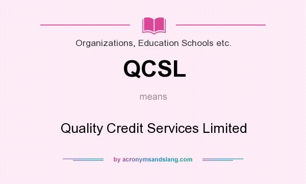 What does QCSL mean? It stands for Quality Credit Services Limited