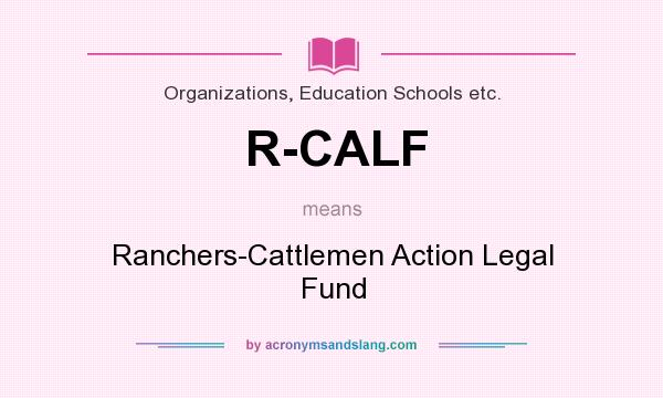 What does R-CALF mean? It stands for Ranchers-Cattlemen Action Legal Fund