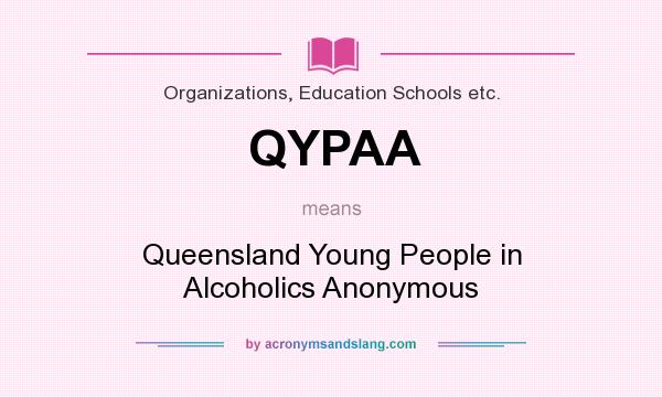 What does QYPAA mean? It stands for Queensland Young People in Alcoholics Anonymous