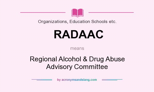 What does RADAAC mean? It stands for Regional Alcohol & Drug Abuse Advisory Committee