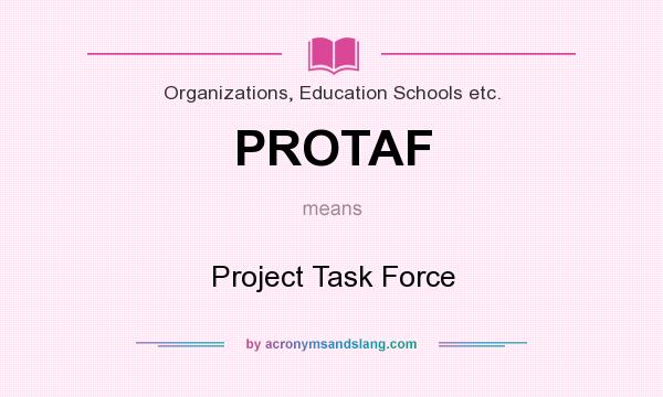 What does PROTAF mean? It stands for Project Task Force