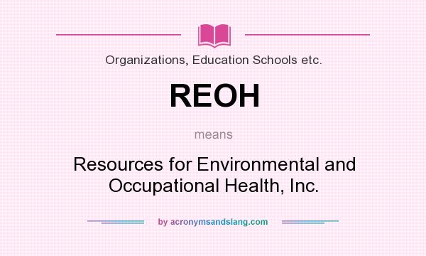 What does REOH mean? It stands for Resources for Environmental and Occupational Health, Inc.