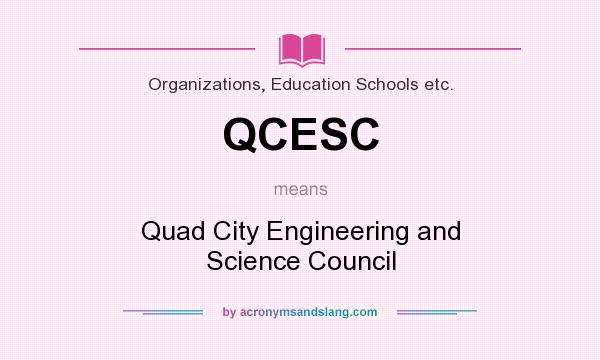 What does QCESC mean? It stands for Quad City Engineering and Science Council