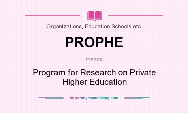 What does PROPHE mean? It stands for Program for Research on Private Higher Education