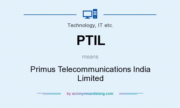 What does PTIL mean? It stands for Primus Telecommunications India Limited