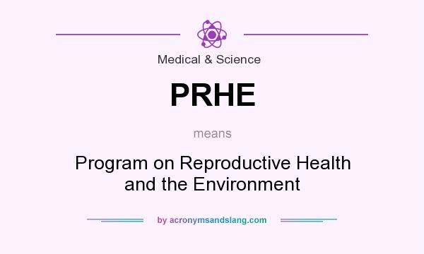 What does PRHE mean? It stands for Program on Reproductive Health and the Environment