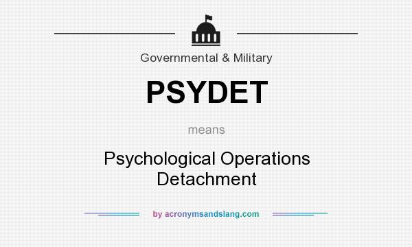 What does PSYDET mean? It stands for Psychological Operations Detachment