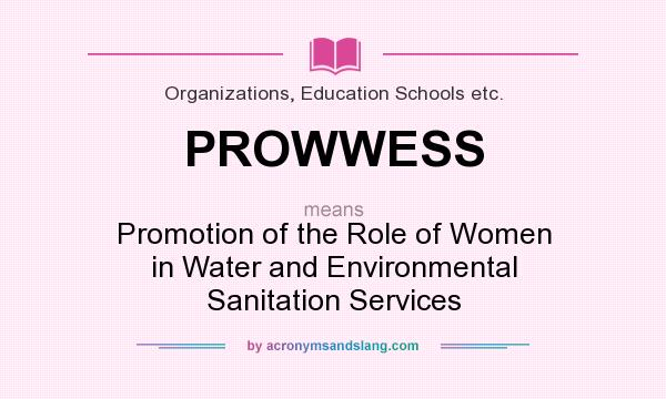 What does PROWWESS mean? It stands for Promotion of the Role of Women in Water and Environmental Sanitation Services