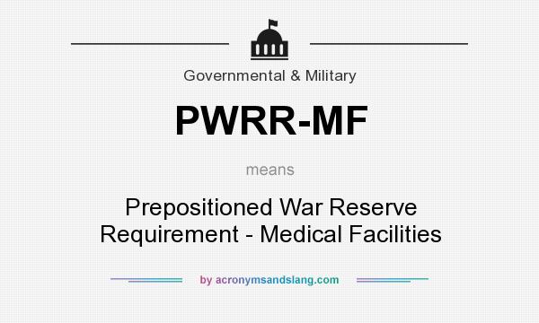 What does PWRR-MF mean? It stands for Prepositioned War Reserve Requirement - Medical Facilities