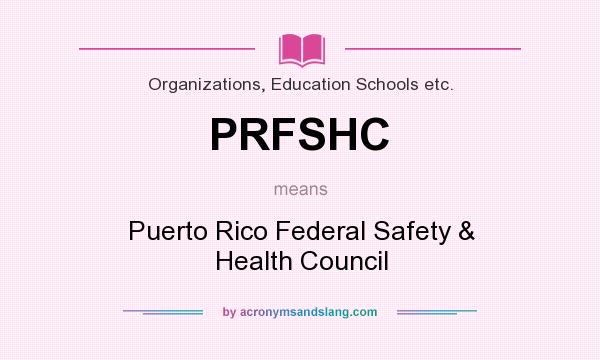 What does PRFSHC mean? It stands for Puerto Rico Federal Safety & Health Council