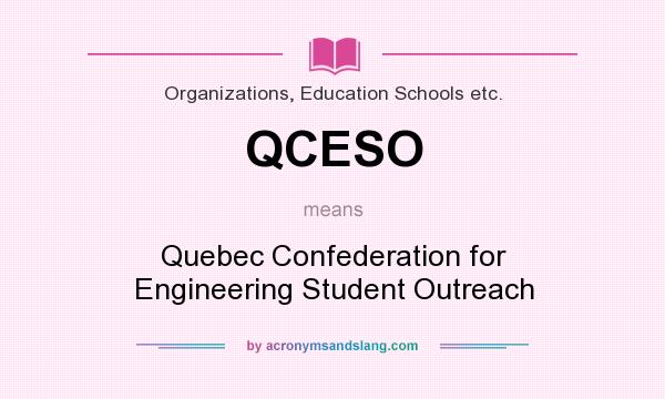 What does QCESO mean? It stands for Quebec Confederation for Engineering Student Outreach