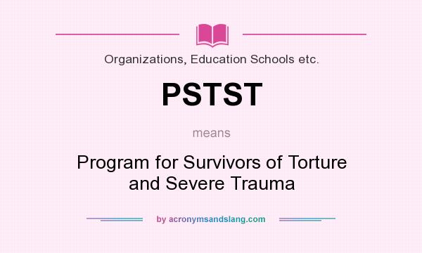 What does PSTST mean? It stands for Program for Survivors of Torture and Severe Trauma
