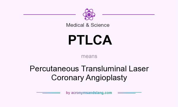 What does PTLCA mean? It stands for Percutaneous Transluminal Laser Coronary Angioplasty