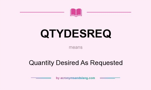 What does QTYDESREQ mean? It stands for Quantity Desired As Requested