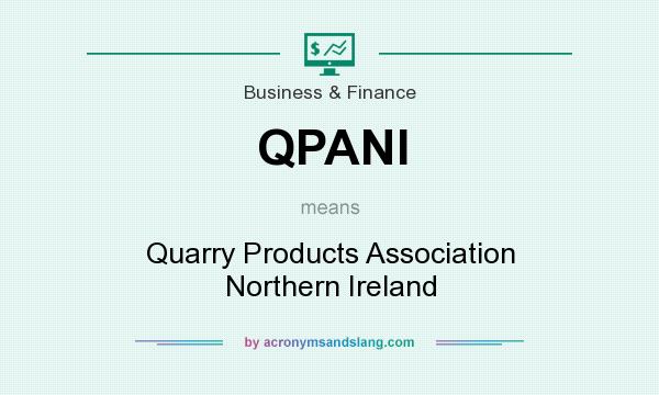What does QPANI mean? It stands for Quarry Products Association Northern Ireland