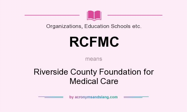 What does RCFMC mean? It stands for Riverside County Foundation for Medical Care